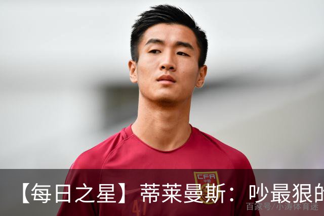【每日之星】蒂莱曼斯：吵最狠的架进最绝的球 从内讧主角到球队英雄