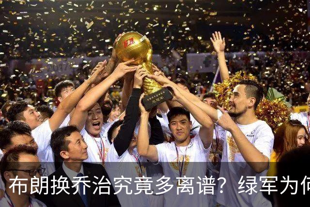 布朗换乔治究竟多离谱？绿军为何决意自毁前程
