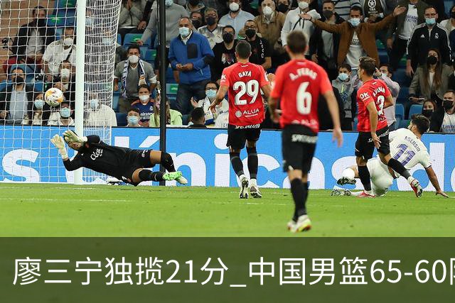 廖三宁独揽21分 中国男篮65-60险胜荷兰