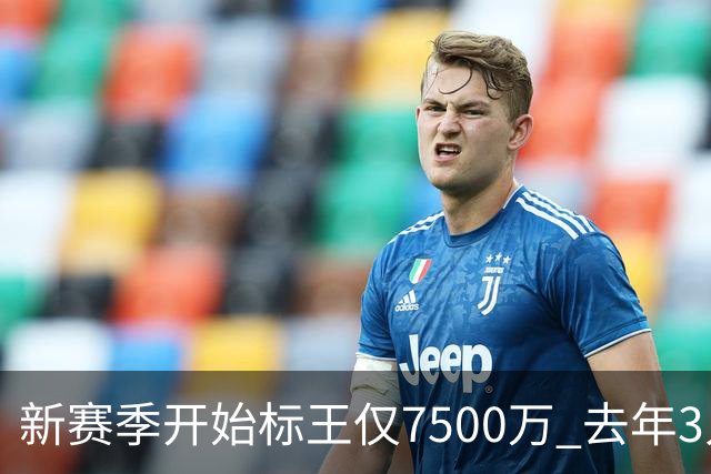 新赛季开始标王仅7500万 去年3人上亿10人7000万+