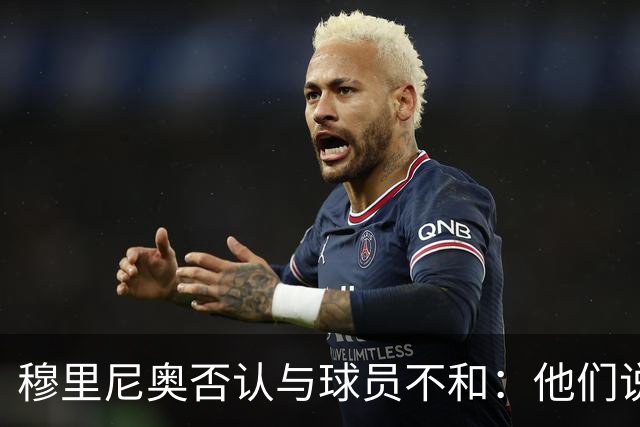 穆里尼奥否认与球员不和：他们说对我非常满意