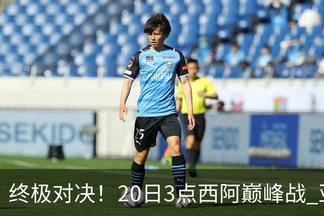 终极对决！20日3点西阿巅峰战 亚马尔能否新王登基，梅西冲击卫冕