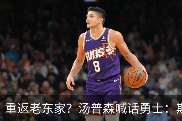 重返老东家？汤普森喊话勇士：期待能在金州走完职业生涯！
